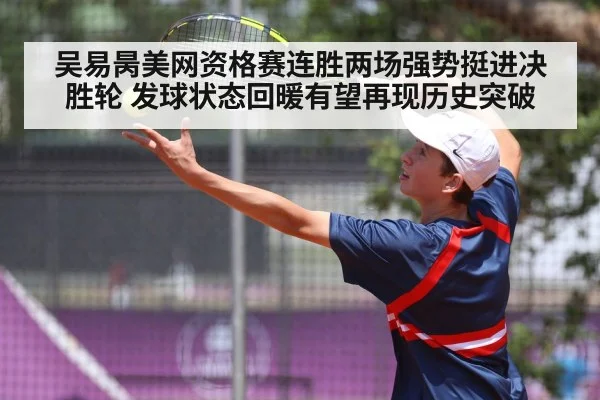 吴易昺美网资格赛连胜两场强势挺进决胜轮 发球状态回暖有望再现历史突破 | 9game app